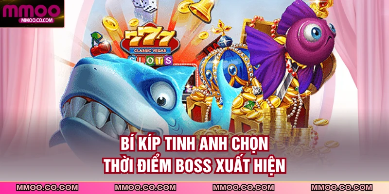 Bí kíp tinh anh chọn thời điểm boss xuất hiện