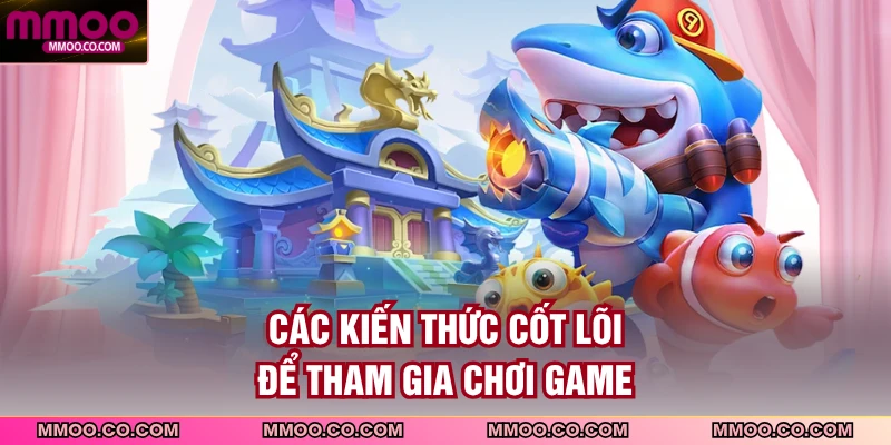 Các kiến thức cốt lõi để tham gia chơi game