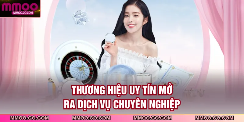 Thương hiệu uy tín mở ra dịch vụ chuyên nghiệp