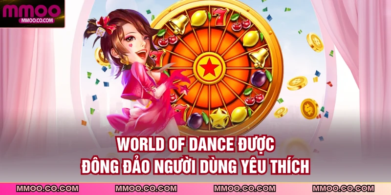 World Of Dance được đông đảo người dùng yêu thích